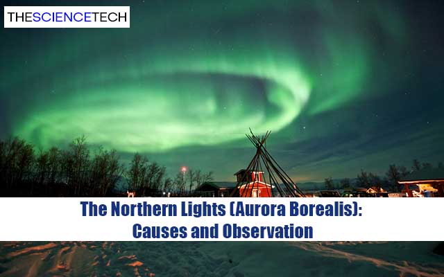 The Northern Lights (Aurora Borealis): Causes and Observation